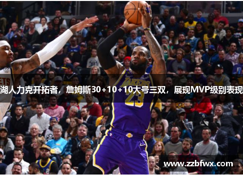 湖人力克开拓者，詹姆斯30+10+10大号三双，展现MVP级别表现