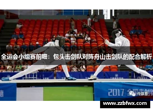 全运会小组赛前瞻：包头击剑队对阵舟山击剑队的配合解析