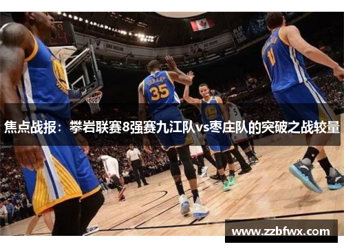 焦点战报：攀岩联赛8强赛九江队vs枣庄队的突破之战较量